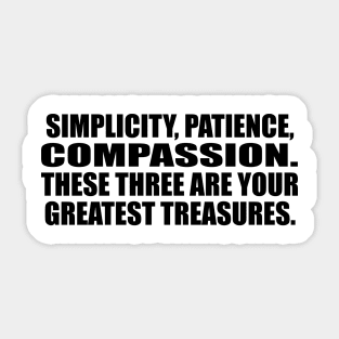 Simplicity, patience, compassion. These three are your greatest treasures Sticker